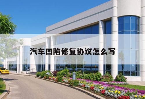 汽車凹陷修復(fù)協(xié)議怎么寫